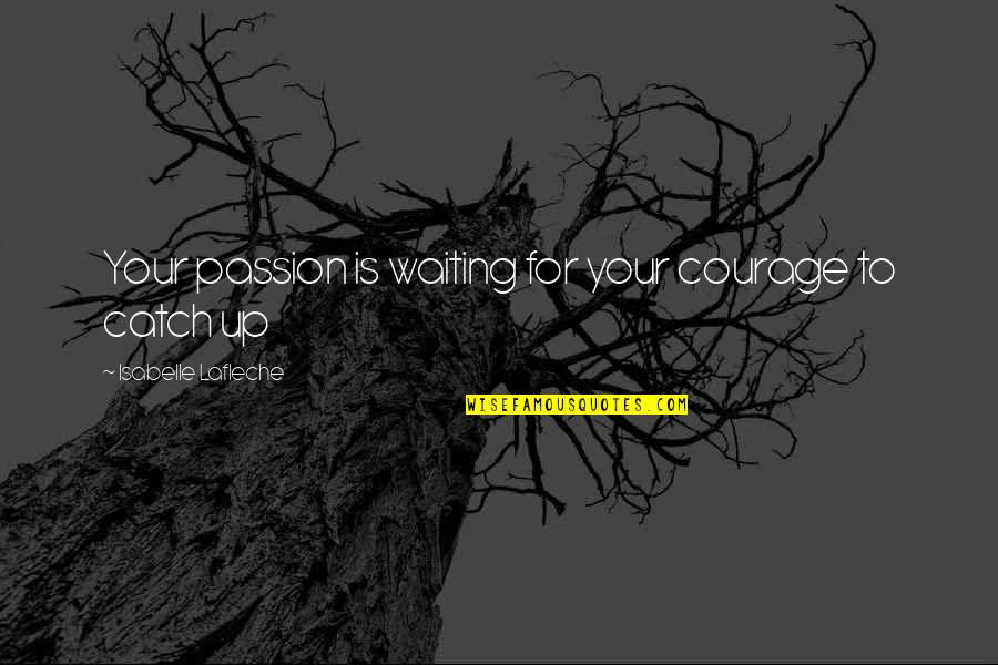 Believe In Yourself No One Else Will Quotes By Isabelle Lafleche: Your passion is waiting for your courage to Believe In Yourself No One Else Will Quotes By Isabelle Lafleche: Your passion is waiting for your courage to