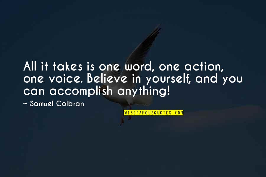 Believe In Yourself Quotes Quotes By Samuel Colbran: All it takes is one word, one action, Believe In Yourself Quotes Quotes By Samuel Colbran: All it takes is one word, one action,