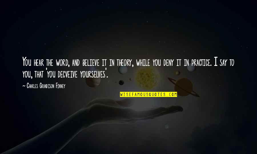 Believe In Yourselves Quotes By Charles Grandison Finney: You hear the word, and believe it in Believe In Yourselves Quotes By Charles Grandison Finney: You hear the word, and believe it in