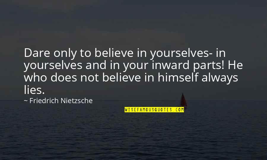 Believe In Yourselves Quotes By Friedrich Nietzsche: Dare only to believe in yourselves- in yourselves Believe In Yourselves Quotes By Friedrich Nietzsche: Dare only to believe in yourselves- in yourselves