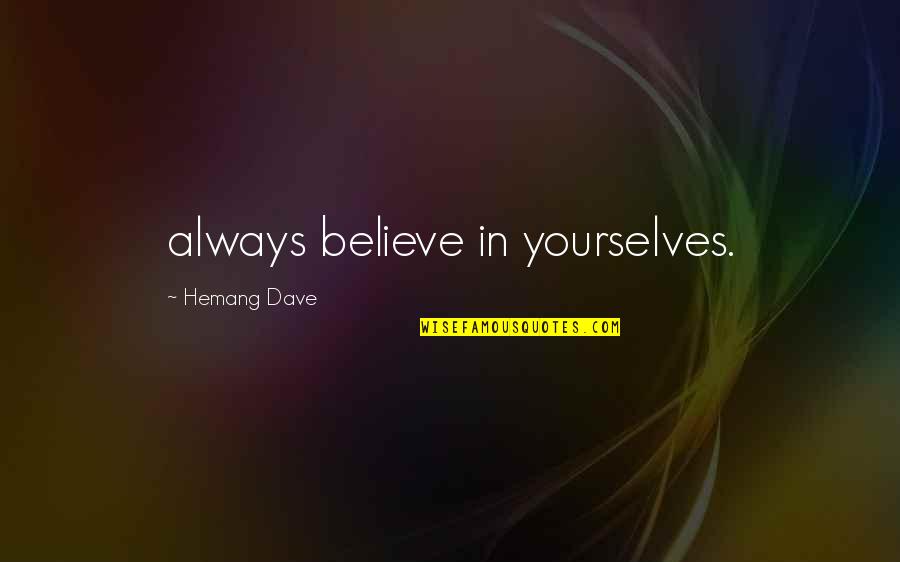 Believe In Yourselves Quotes By Hemang Dave: always believe in yourselves. Believe In Yourselves Quotes By Hemang Dave: always believe in yourselves.