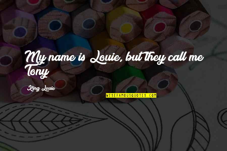 Believe In Yourselves Quotes By King Louie: My name is Louie, but they call me Believe In Yourselves Quotes By King Louie: My name is Louie, but they call me