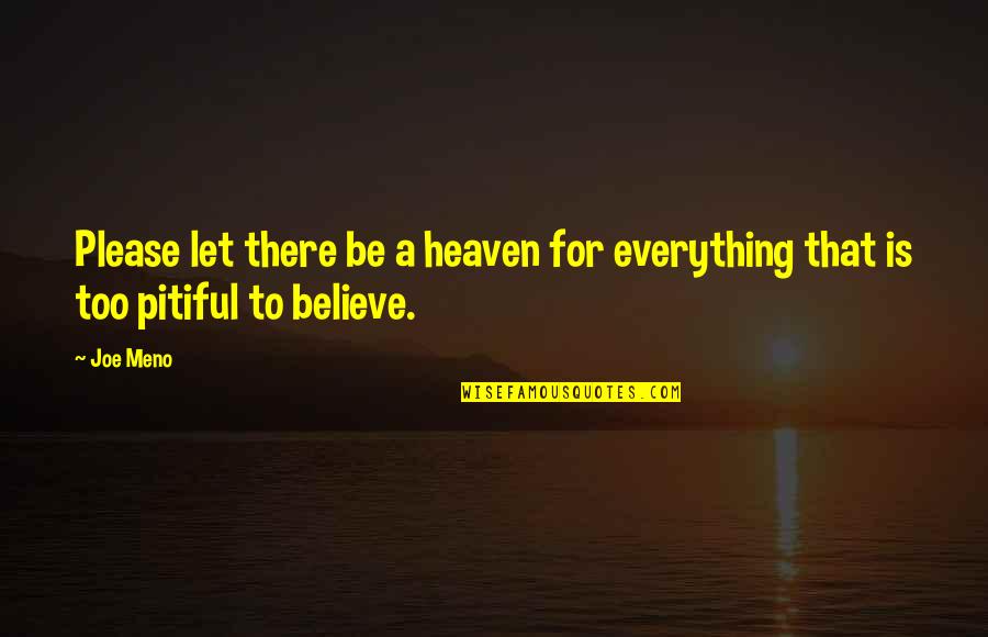 Believe Is Everything Quotes By Joe Meno: Please let there be a heaven for everything