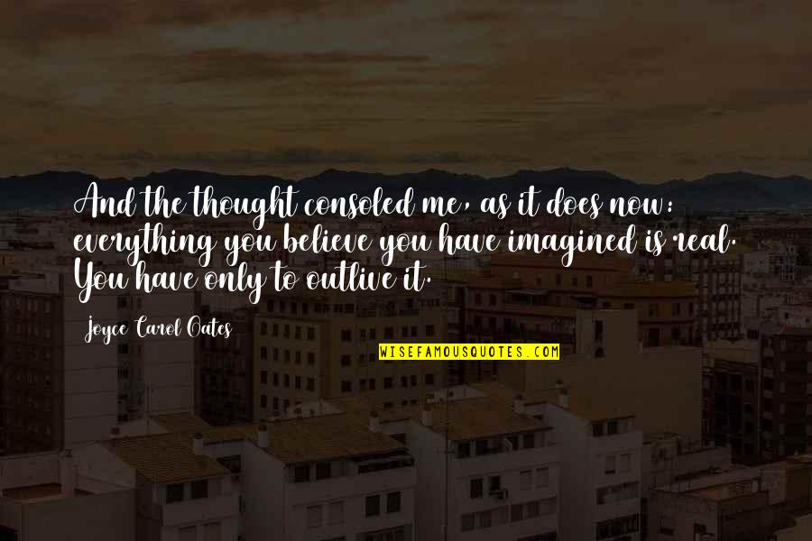 Believe Is Everything Quotes By Joyce Carol Oates: And the thought consoled me, as it does Believe Is Everything Quotes By Joyce Carol Oates: And the thought consoled me, as it does