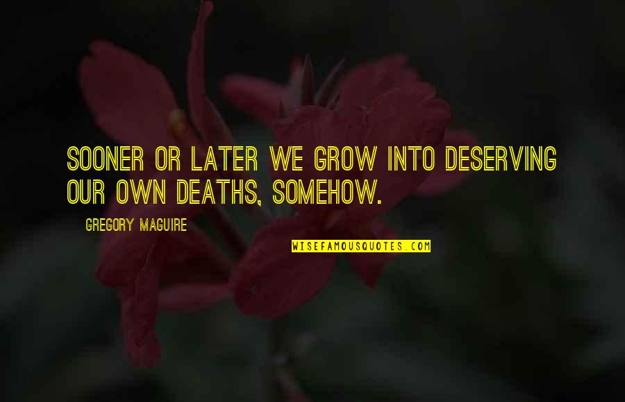 Believe Islamic Quotes By Gregory Maguire: Sooner or later we grow into deserving our