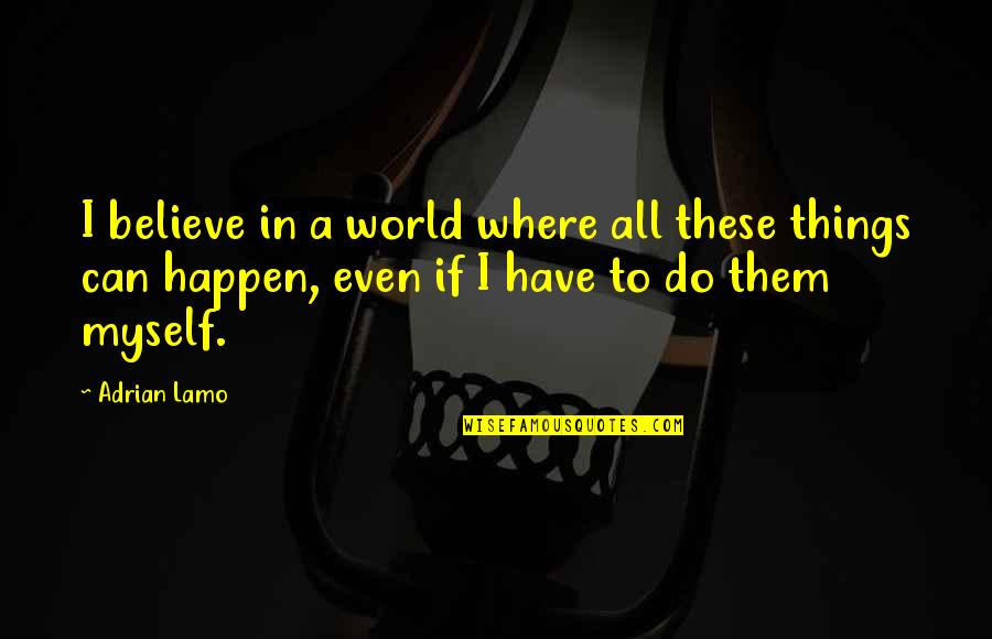 Believe It Can Happen Quotes By Adrian Lamo: I believe in a world where all these