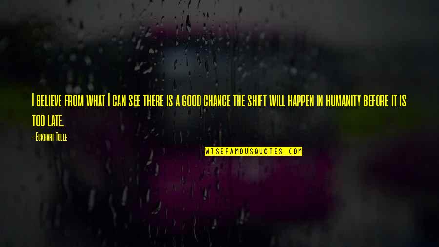 Believe It Can Happen Quotes By Eckhart Tolle: I believe from what I can see there Believe It Can Happen Quotes By Eckhart Tolle: I believe from what I can see there