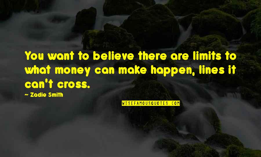 Believe It Can Happen Quotes By Zadie Smith: You want to believe there are limits to