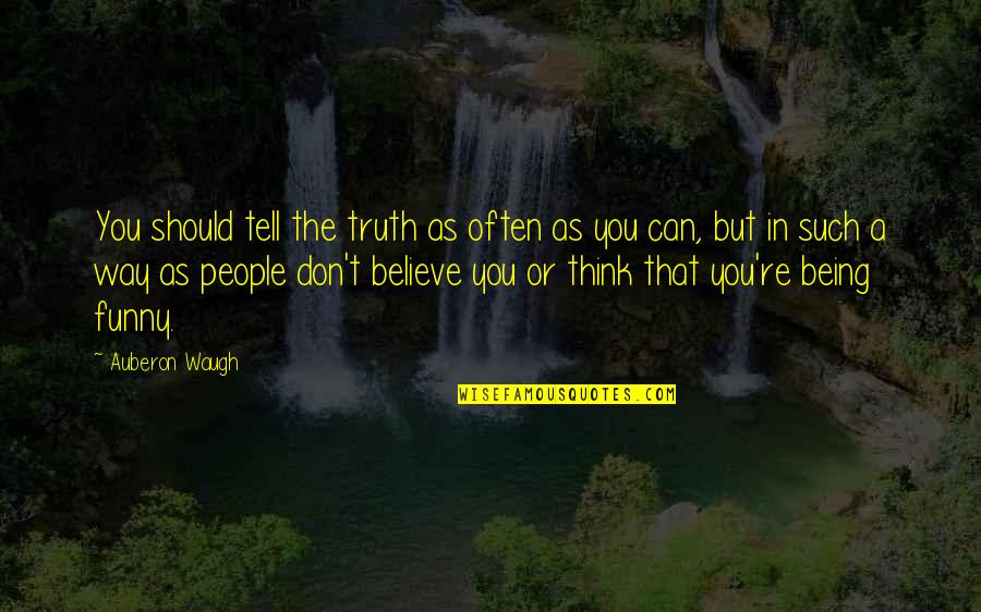 Believe It Or Not Funny Quotes By Auberon Waugh: You should tell the truth as often as