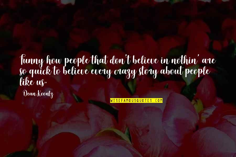 Believe It Or Not Funny Quotes By Dean Koontz: Funny how people that don't believe in nothin'