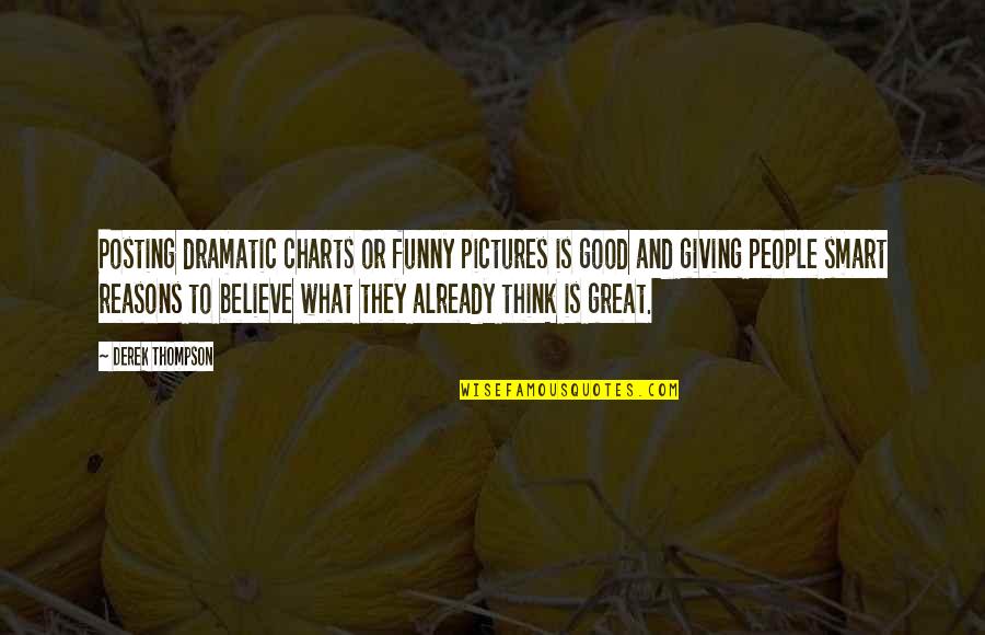 Believe It Or Not Funny Quotes By Derek Thompson: Posting dramatic charts or funny pictures is good