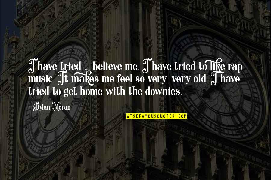 Believe It Or Not Funny Quotes By Dylan Moran: I have tried ... believe me, I have