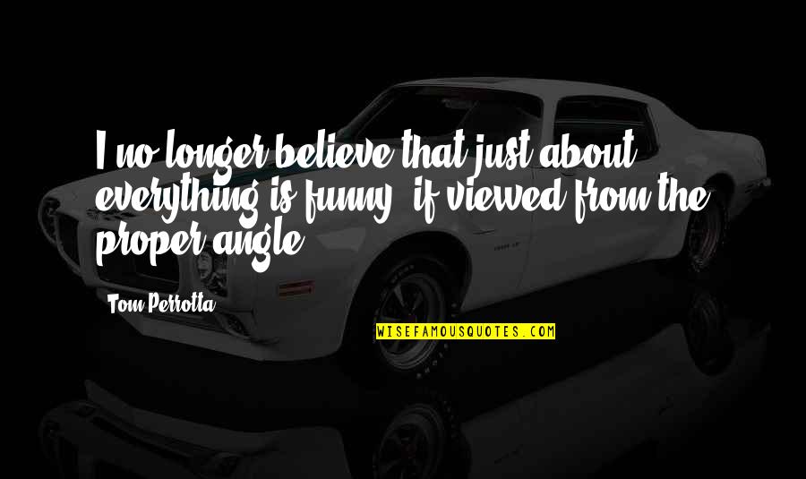 Believe It Or Not Funny Quotes By Tom Perrotta: I no longer believe that just about everything