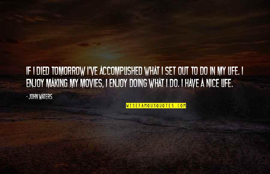 Believe Kannada Quotes By John Waters: If I died tomorrow I've accomplished what I