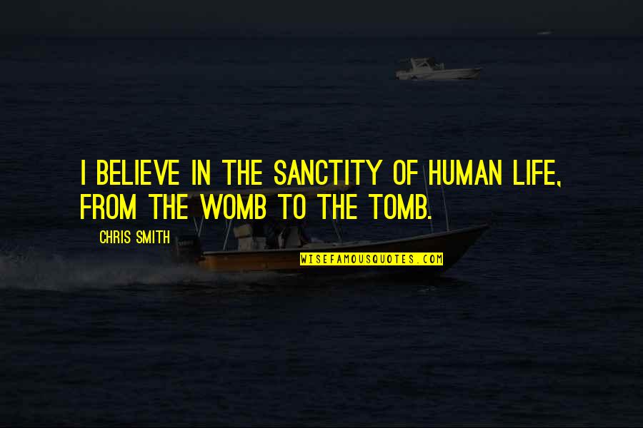 Believe Life Quotes By Chris Smith: I believe in the sanctity of human life,