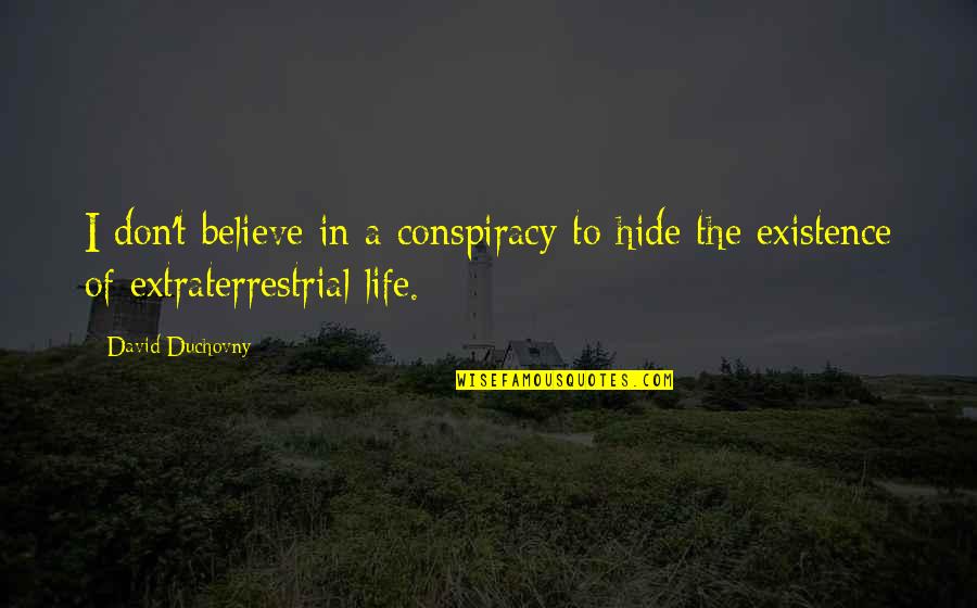 Believe Life Quotes By David Duchovny: I don't believe in a conspiracy to hide