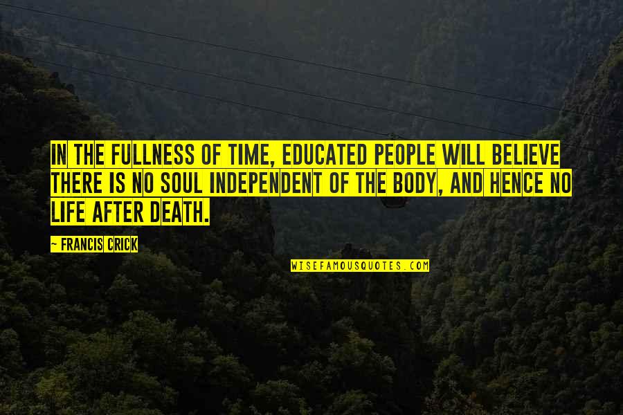 Believe Life Quotes By Francis Crick: In the fullness of time, educated people will