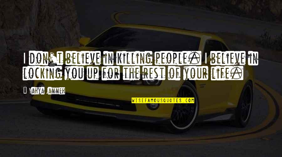 Believe Life Quotes By Yahya Jammeh: I don't believe in killing people. I believe