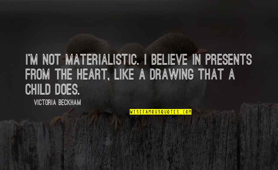 Believe Like A Child Quotes By Victoria Beckham: I'm not materialistic. I believe in presents from
