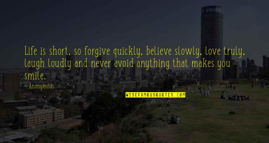 Believe Love Short Quotes By Anonymous: Life is short, so forgive quickly, believe slowly, Believe Love Short Quotes By Anonymous: Life is short, so forgive quickly, believe slowly,