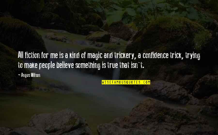 Believe Magic Quotes By Angus Wilson: All fiction for me is a kind of