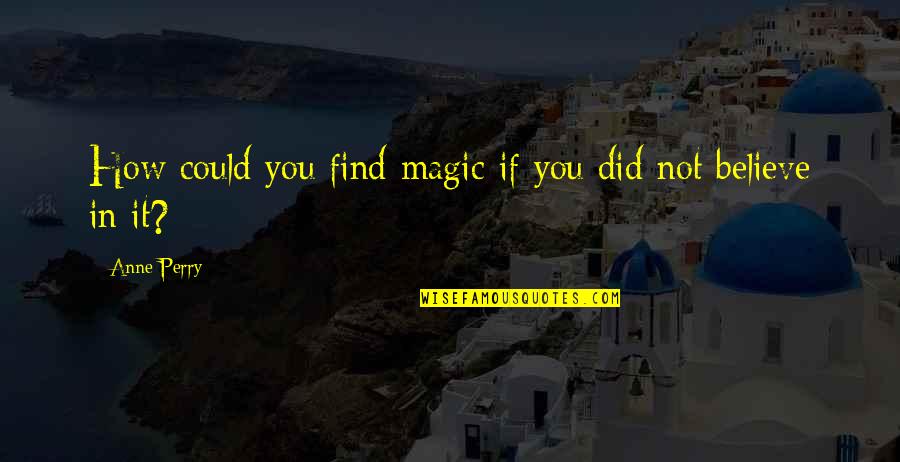 Believe Magic Quotes By Anne Perry: How could you find magic if you did