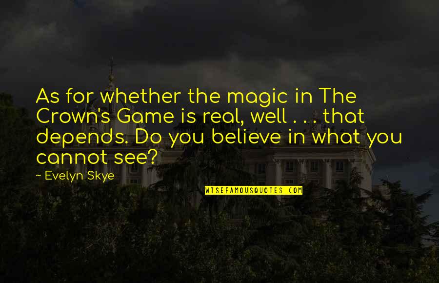 Believe Magic Quotes By Evelyn Skye: As for whether the magic in The Crown's