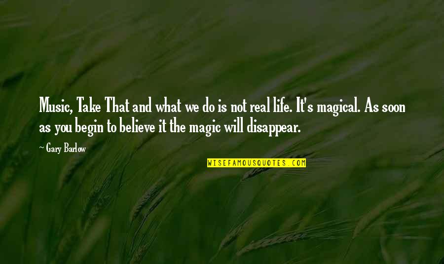 Believe Magic Quotes By Gary Barlow: Music, Take That and what we do is