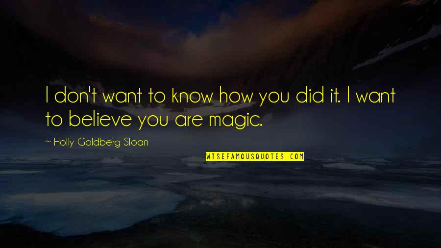 Believe Magic Quotes By Holly Goldberg Sloan: I don't want to know how you did