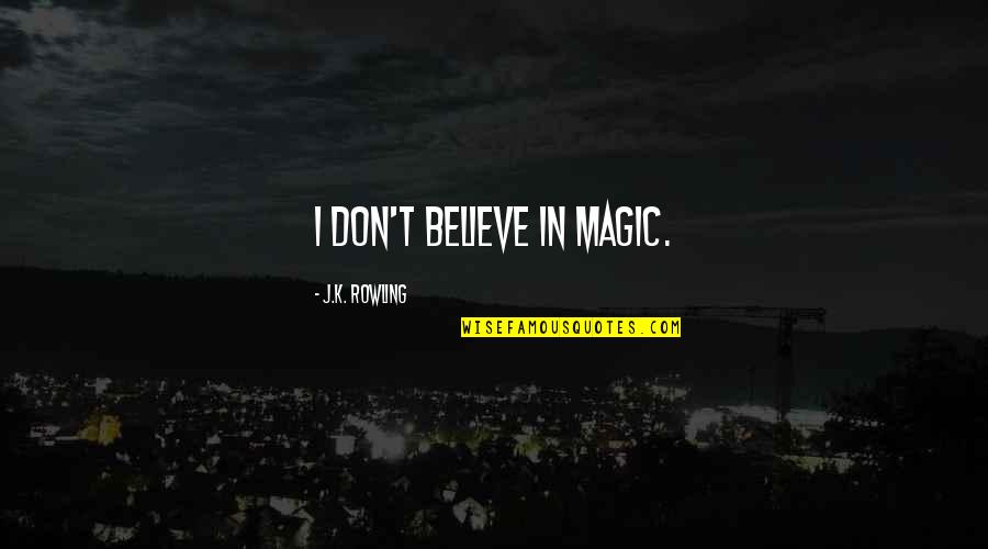 Believe Magic Quotes By J.K. Rowling: I don't believe in magic.