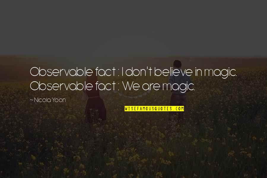 Believe Magic Quotes By Nicola Yoon: Observable fact : I don't believe in magic.