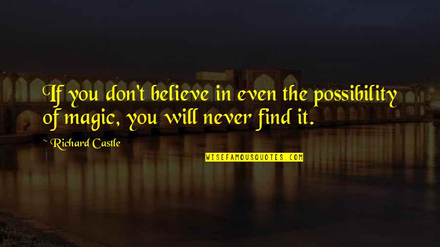 Believe Magic Quotes By Richard Castle: If you don't believe in even the possibility