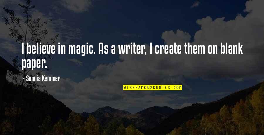 Believe Magic Quotes By Sonnia Kemmer: I believe in magic. As a writer, I