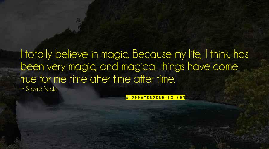 Believe Magic Quotes By Stevie Nicks: I totally believe in magic. Because my life,