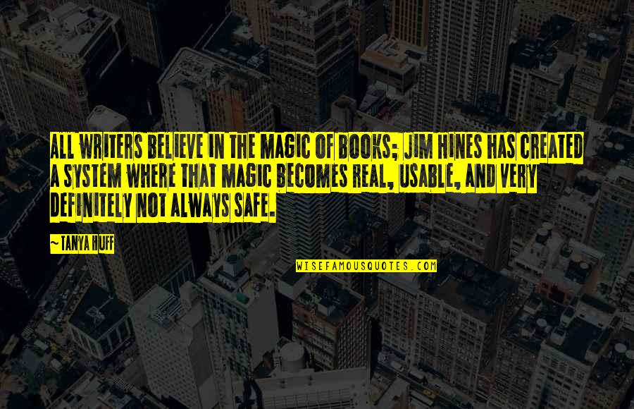 Believe Magic Quotes By Tanya Huff: All writers believe in the magic of books;