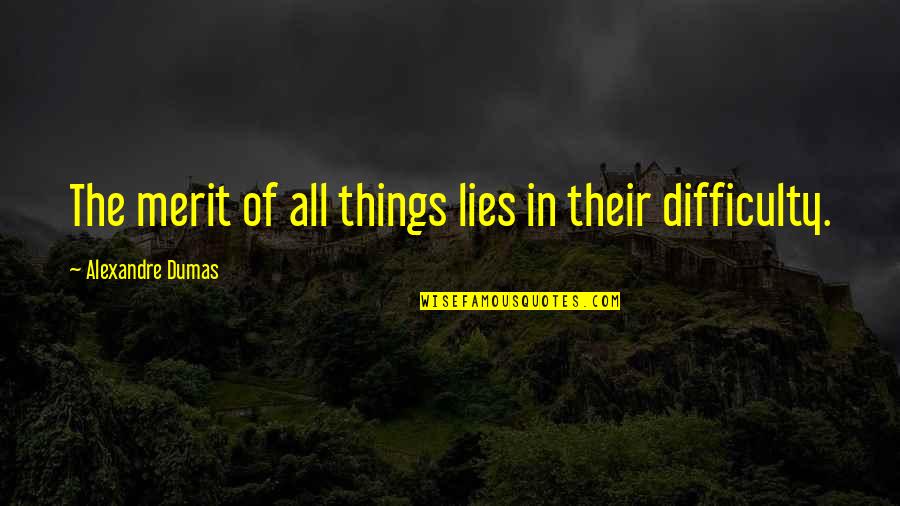 Believe Me Funny Quotes By Alexandre Dumas: The merit of all things lies in their