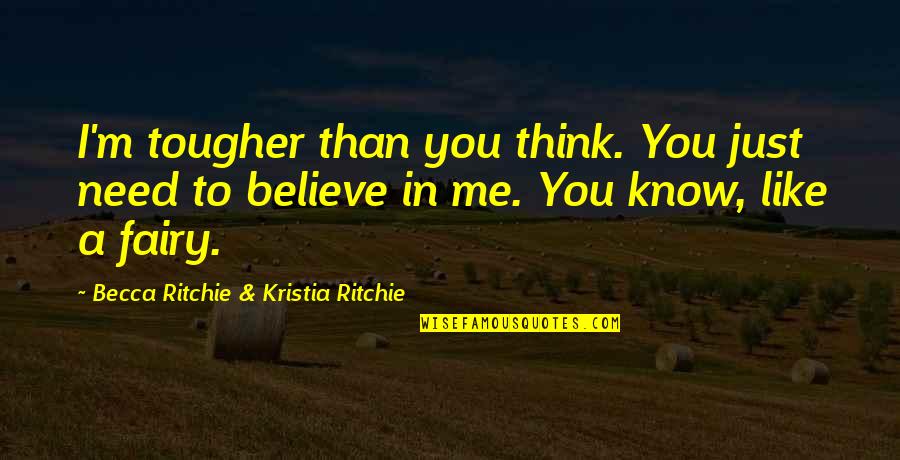 Believe Me Girl Quotes By Becca Ritchie & Kristia Ritchie: I'm tougher than you think. You just need