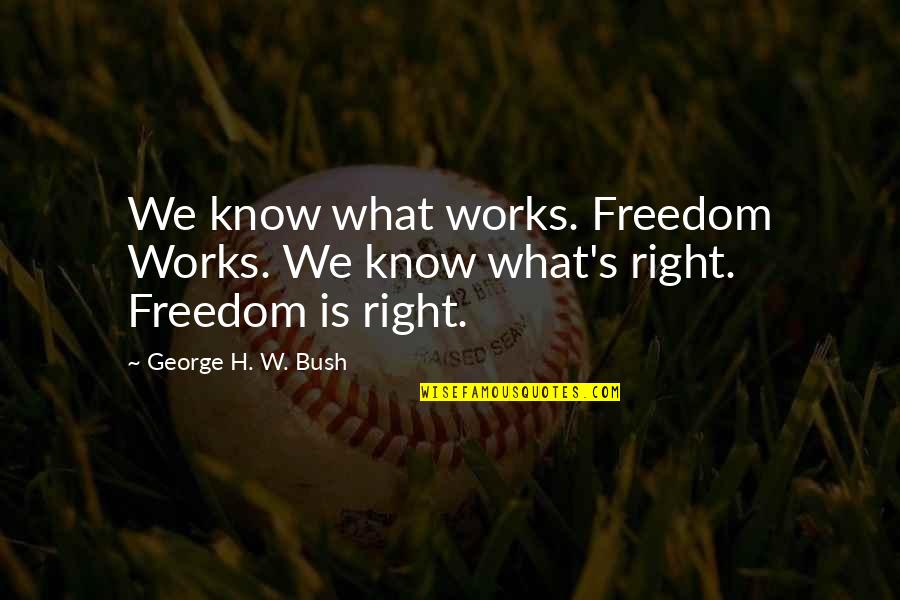 Believe Me Girl Quotes By George H. W. Bush: We know what works. Freedom Works. We know