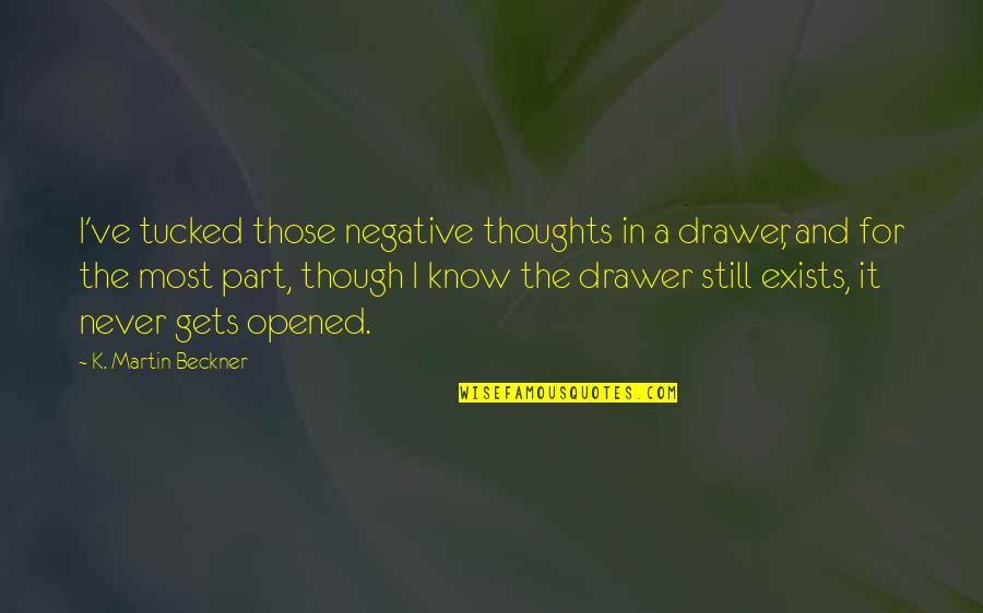 Believe Me Girl Quotes By K. Martin Beckner: I've tucked those negative thoughts in a drawer,