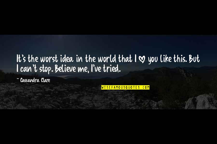 Believe Me I Love You Quotes By Cassandra Clare: It's the worst idea in the world that