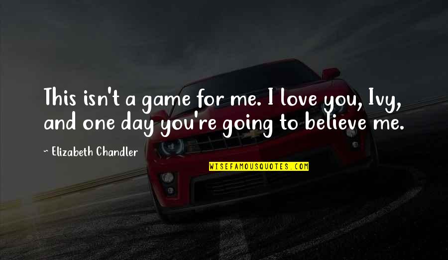 Believe Me I Love You Quotes By Elizabeth Chandler: This isn't a game for me. I love