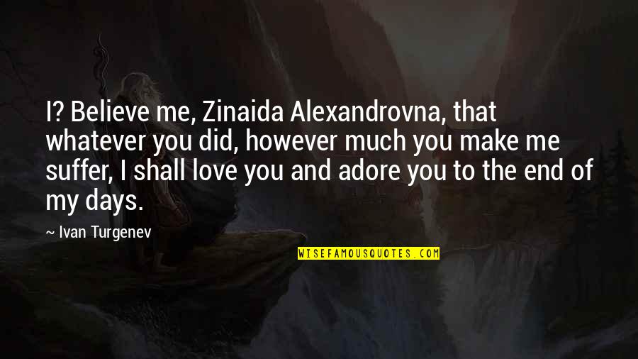 Believe Me I Love You Quotes By Ivan Turgenev: I? Believe me, Zinaida Alexandrovna, that whatever you