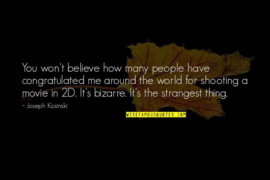 Believe Me Movie Quotes By Joseph Kosinski: You won't believe how many people have congratulated
