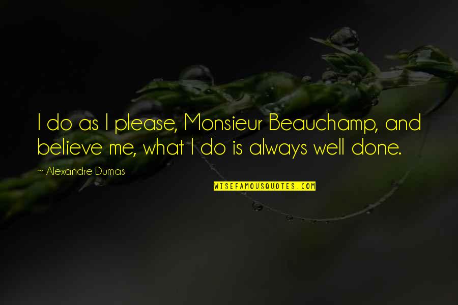 Believe Me Or Not Quotes By Alexandre Dumas: I do as I please, Monsieur Beauchamp, and