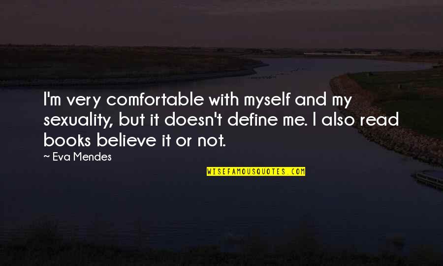 Believe Me Or Not Quotes By Eva Mendes: I'm very comfortable with myself and my sexuality, Believe Me Or Not Quotes By Eva Mendes: I'm very comfortable with myself and my sexuality,