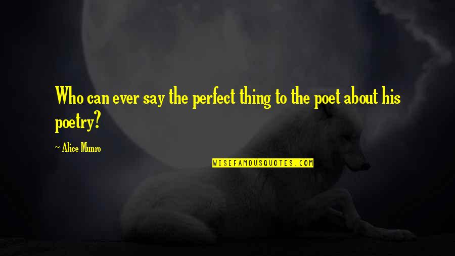 Believe Me When I Say Quotes By Alice Munro: Who can ever say the perfect thing to