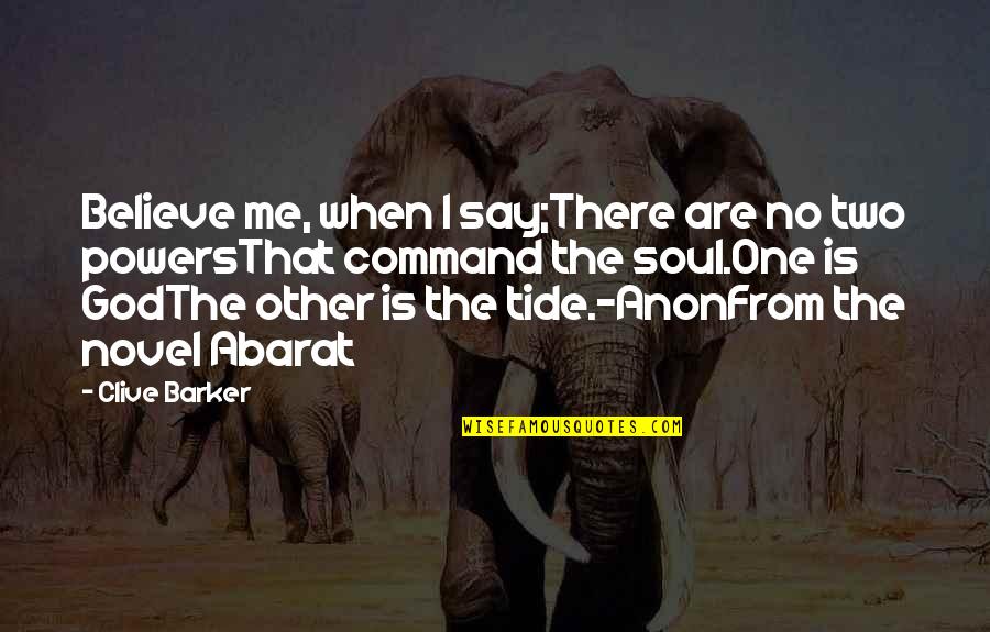 Believe Me When I Say Quotes By Clive Barker: Believe me, when I say;There are no two