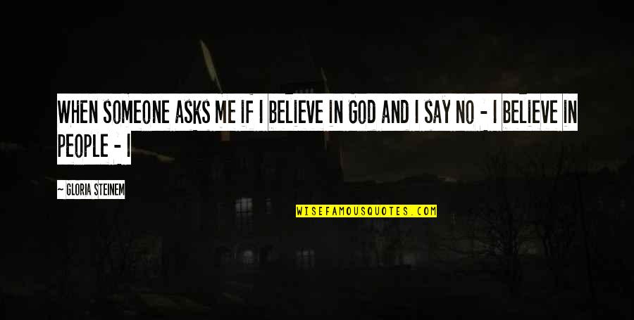 Believe Me When I Say Quotes By Gloria Steinem: When someone asks me if I believe in