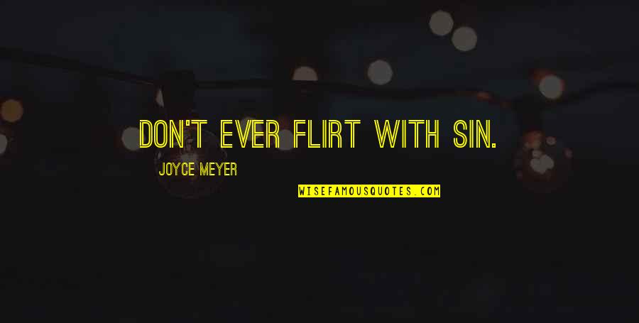 Believe Me When I Say Quotes By Joyce Meyer: Don't ever flirt with sin.