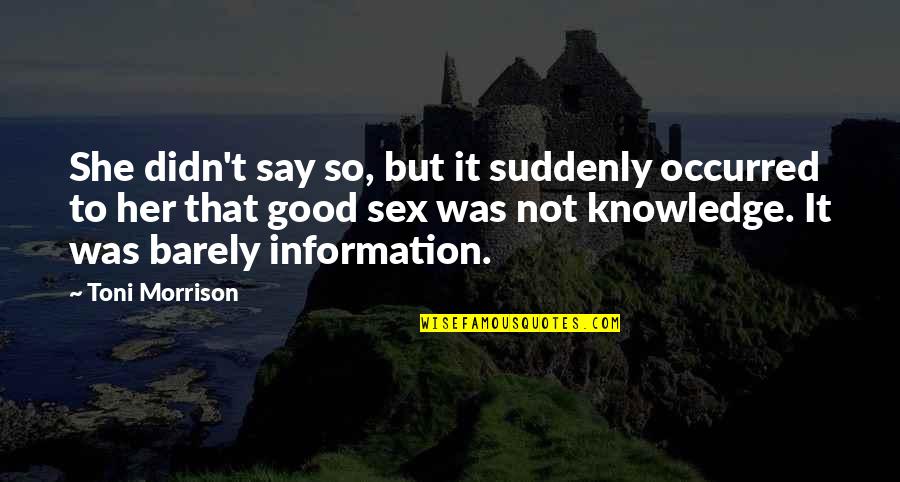 Believe Me When I Say Quotes By Toni Morrison: She didn't say so, but it suddenly occurred